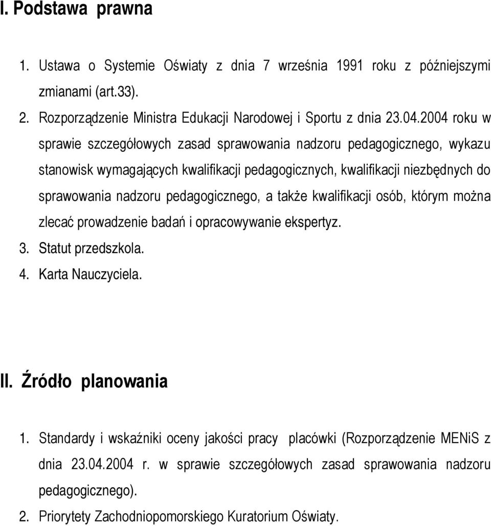 pedagogicznego, a także kwalifikacji osób, którym można zlecać prowadzenie badań i opracowywanie ekspertyz. 3. Statut przedszkola. 4. Karta Nauczyciela. II. Źródło planowania 1.