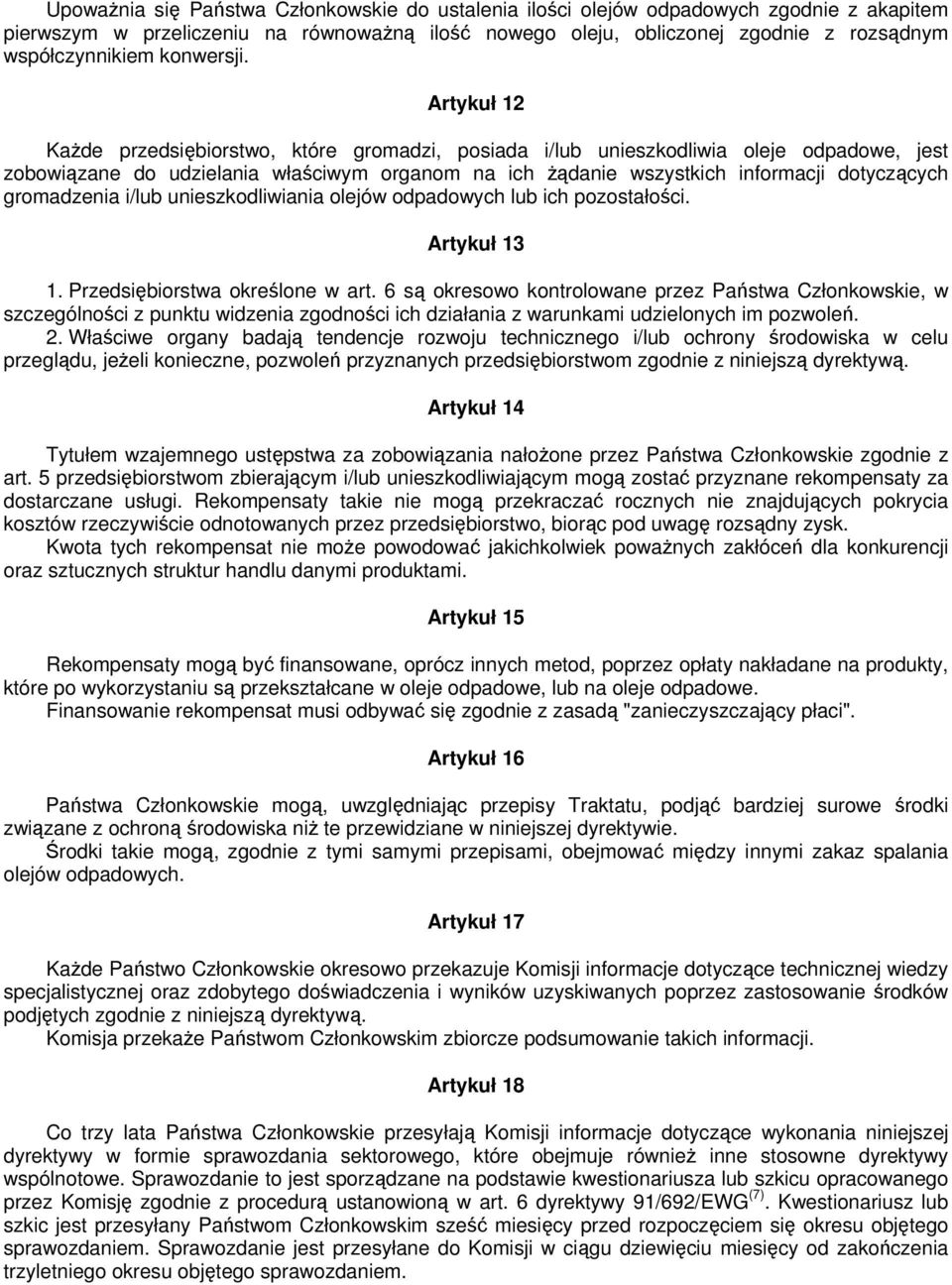 Artykuł 12 Każde przedsiębiorstwo, które gromadzi, posiada i/lub unieszkodliwia oleje odpadowe, jest zobowiązane do udzielania właściwym organom na ich żądanie wszystkich informacji dotyczących