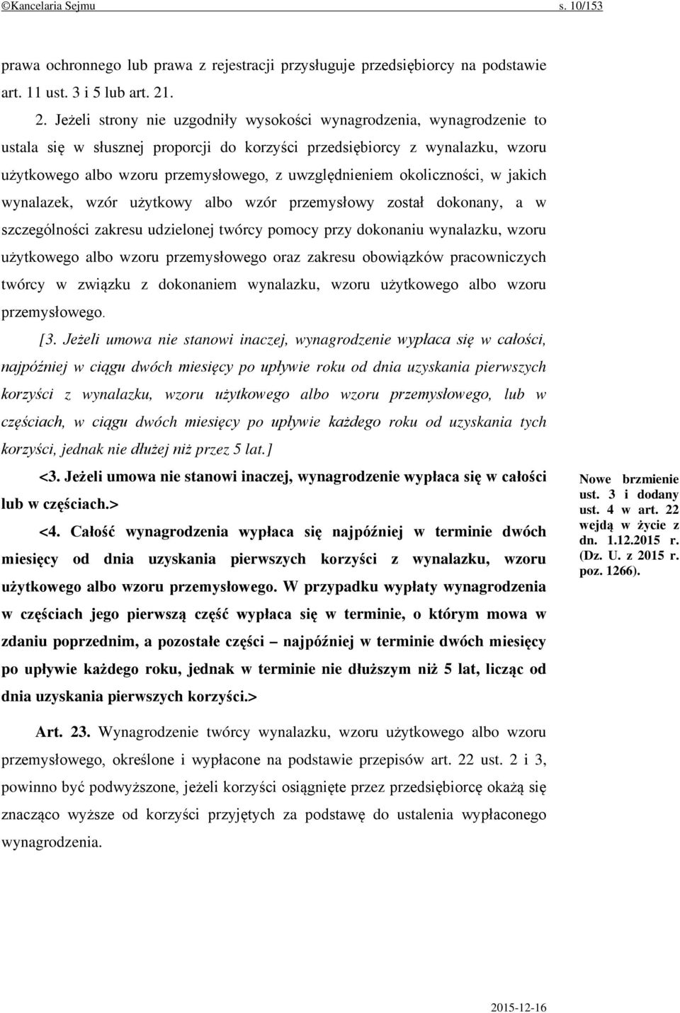 uwzględnieniem okoliczności, w jakich wynalazek, wzór użytkowy albo wzór przemysłowy został dokonany, a w szczególności zakresu udzielonej twórcy pomocy przy dokonaniu wynalazku, wzoru użytkowego