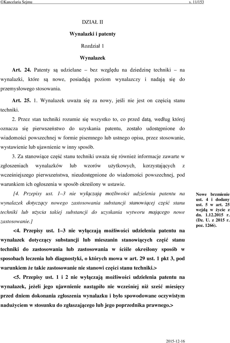 Wynalazek uważa się za nowy, jeśli nie jest on częścią stanu techniki. 2.