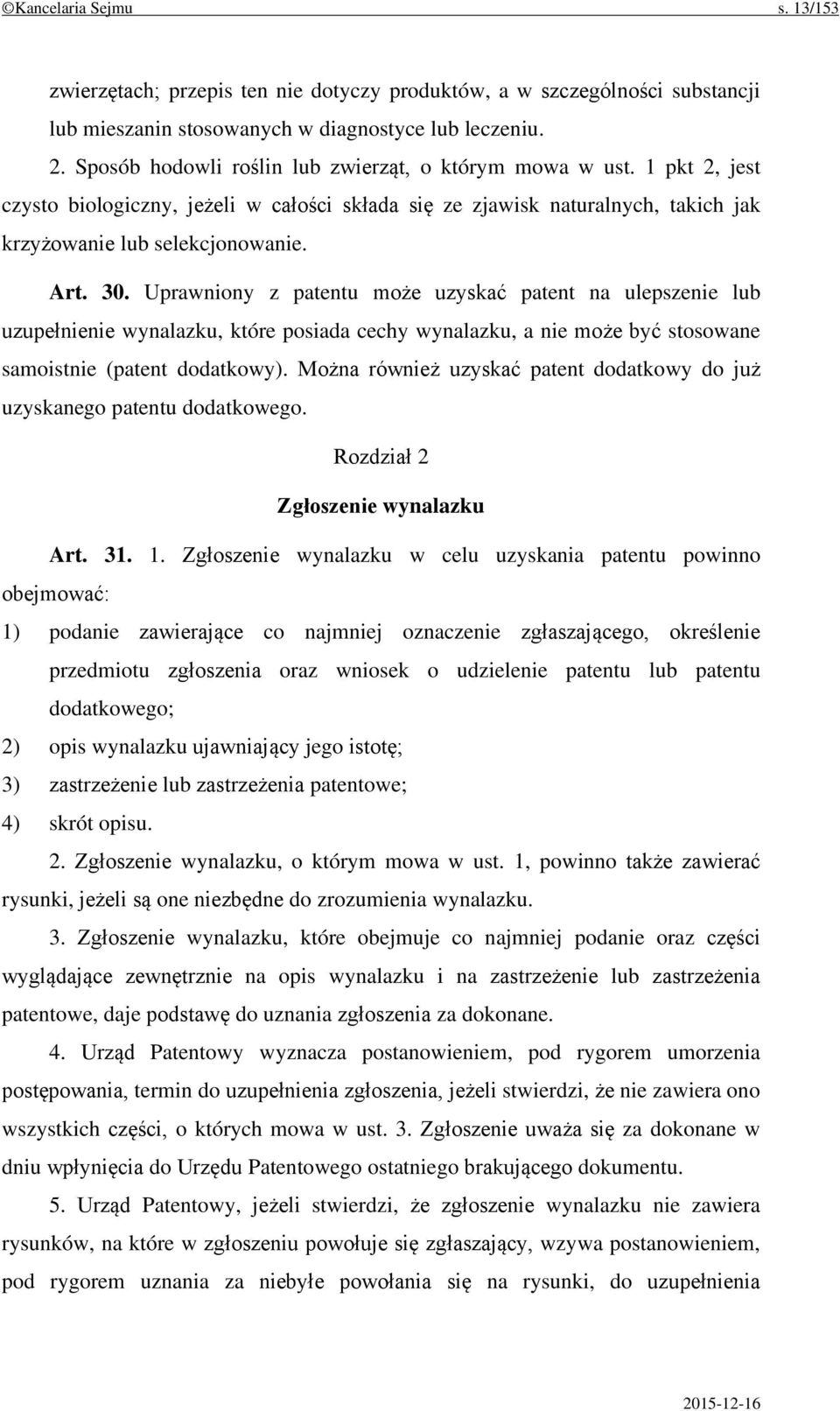Uprawniony z patentu może uzyskać patent na ulepszenie lub uzupełnienie wynalazku, które posiada cechy wynalazku, a nie może być stosowane samoistnie (patent dodatkowy).