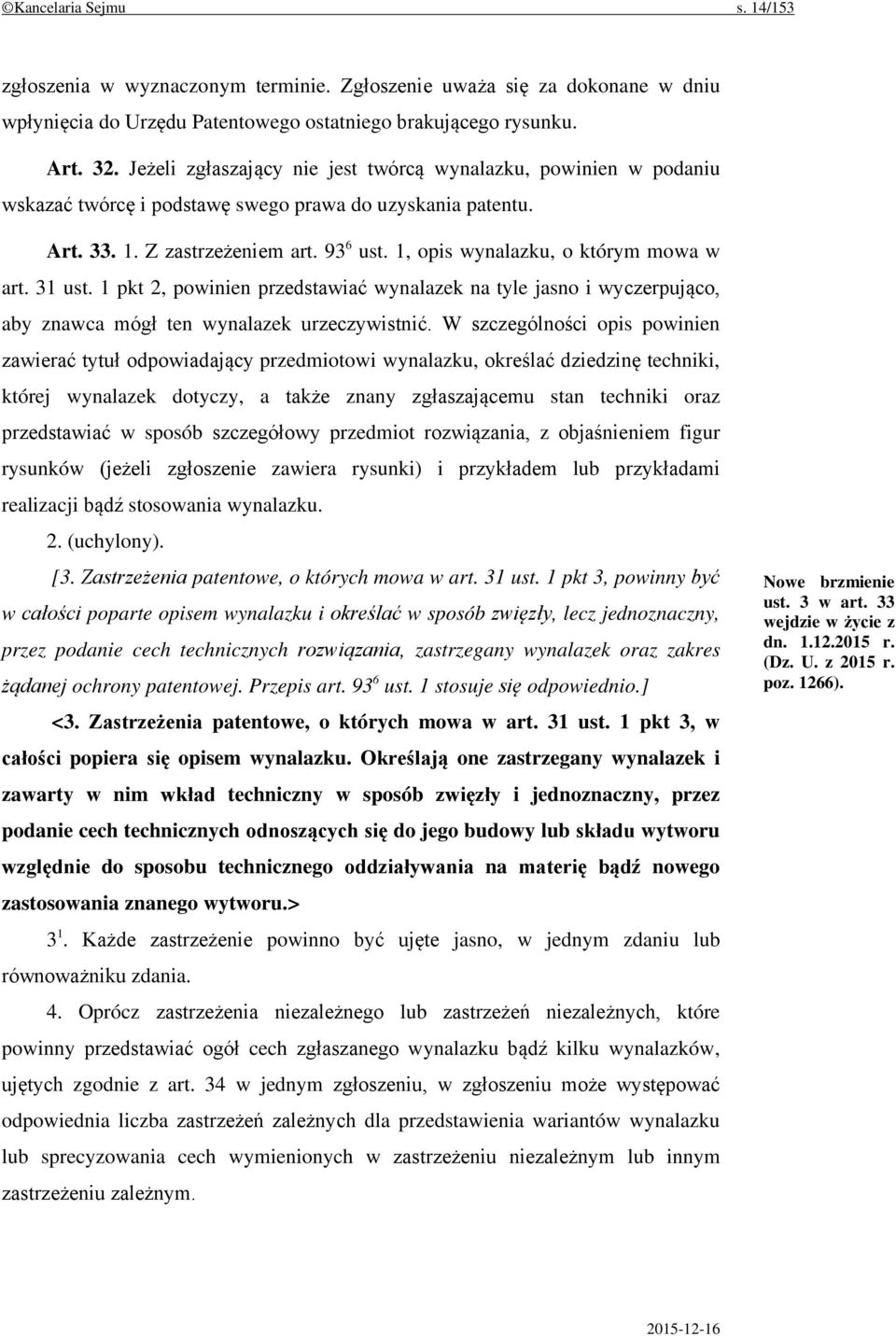 1, opis wynalazku, o którym mowa w art. 31 ust. 1 pkt 2, powinien przedstawiać wynalazek na tyle jasno i wyczerpująco, aby znawca mógł ten wynalazek urzeczywistnić.