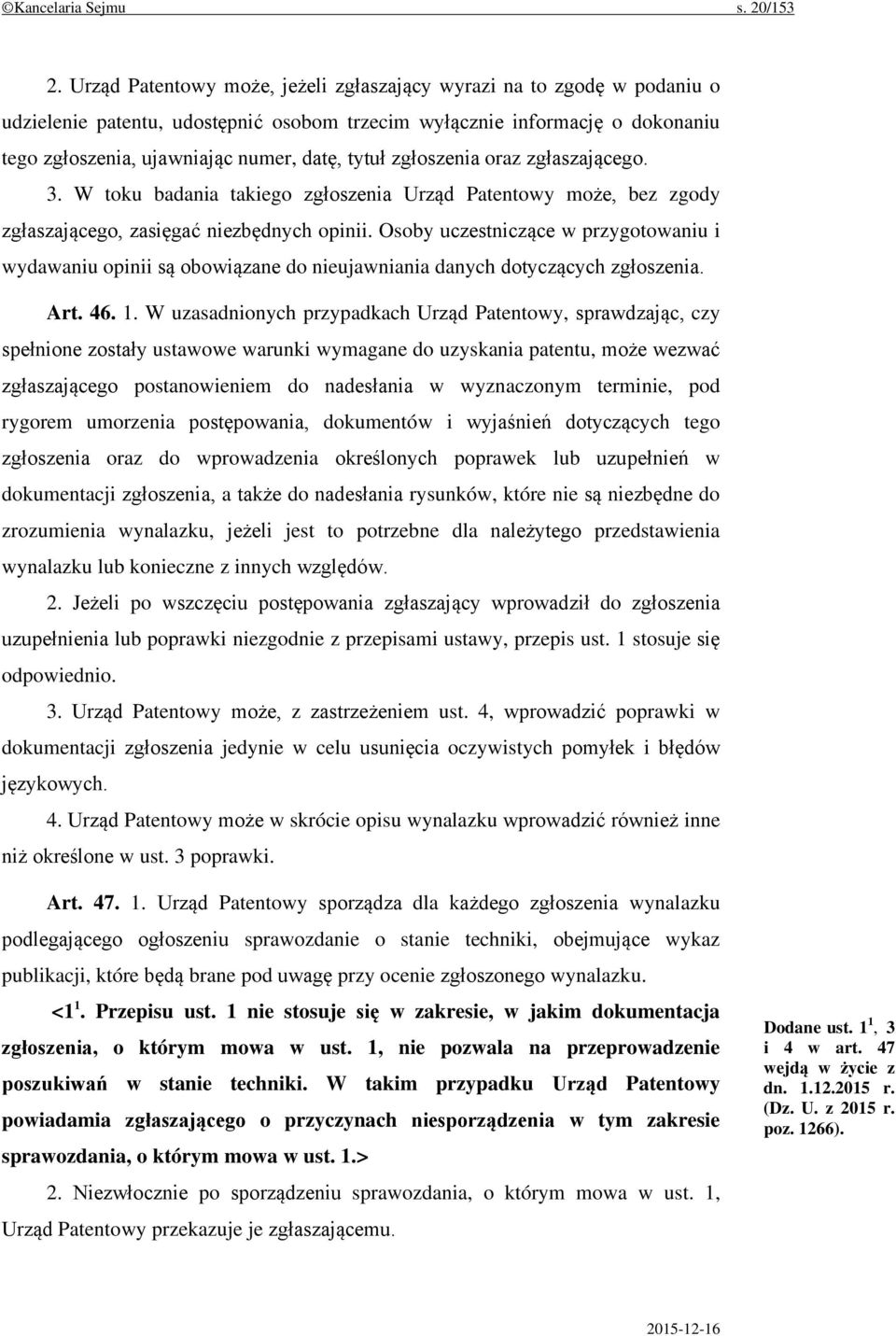 zgłoszenia oraz zgłaszającego. 3. W toku badania takiego zgłoszenia Urząd Patentowy może, bez zgody zgłaszającego, zasięgać niezbędnych opinii.