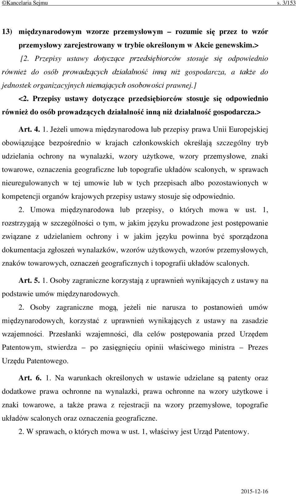 ] <2. Przepisy ustawy dotyczące przedsiębiorców stosuje się odpowiednio również do osób prowadzących działalność inną niż działalność gospodarcza.> Art. 4. 1.
