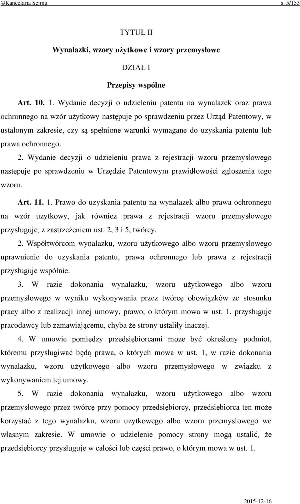 do uzyskania patentu lub prawa ochronnego. 2. Wydanie decyzji o udzieleniu prawa z rejestracji wzoru przemysłowego następuje po sprawdzeniu w Urzędzie Patentowym prawidłowości zgłoszenia tego wzoru.