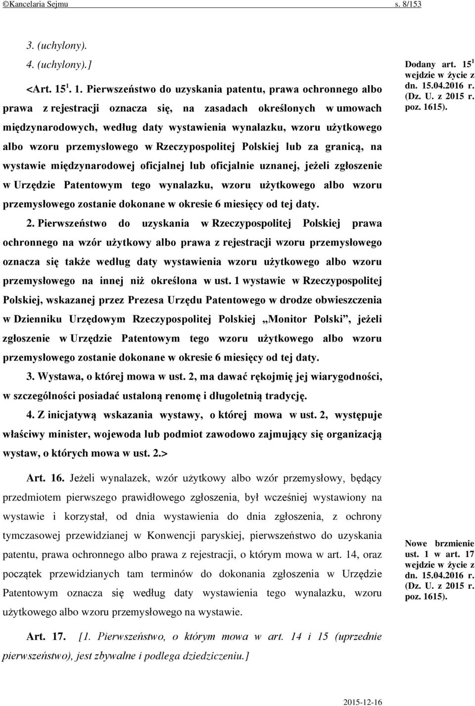 użytkowego albo wzoru przemysłowego w Rzeczypospolitej Polskiej lub za granicą, na wystawie międzynarodowej oficjalnej lub oficjalnie uznanej, jeżeli zgłoszenie w Urzędzie Patentowym tego wynalazku,