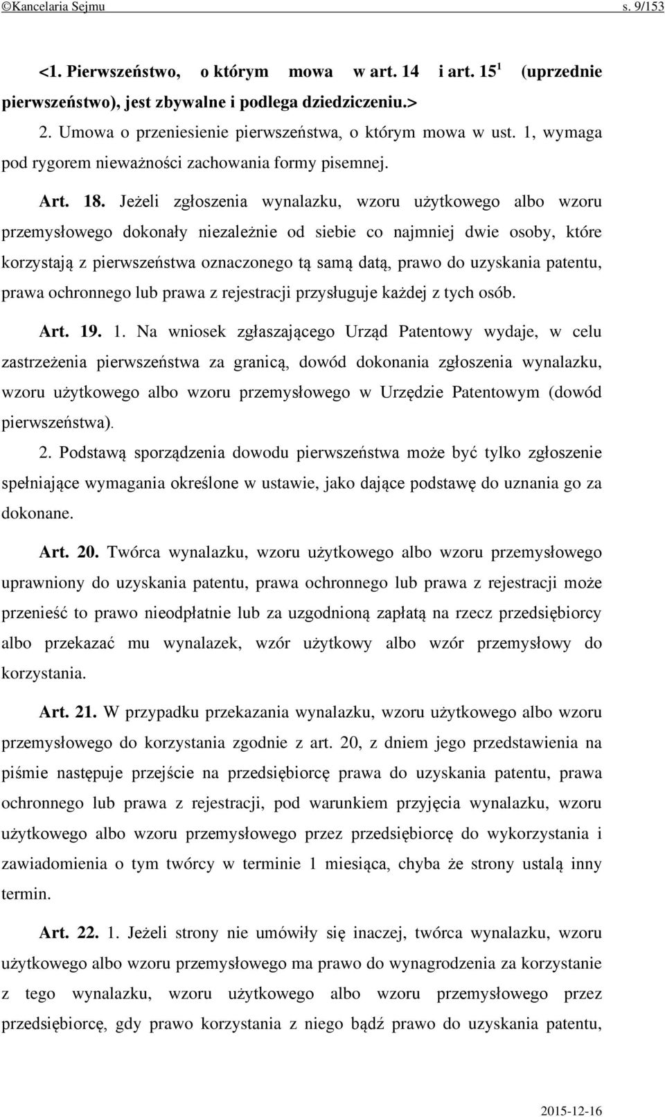 Jeżeli zgłoszenia wynalazku, wzoru użytkowego albo wzoru przemysłowego dokonały niezależnie od siebie co najmniej dwie osoby, które korzystają z pierwszeństwa oznaczonego tą samą datą, prawo do