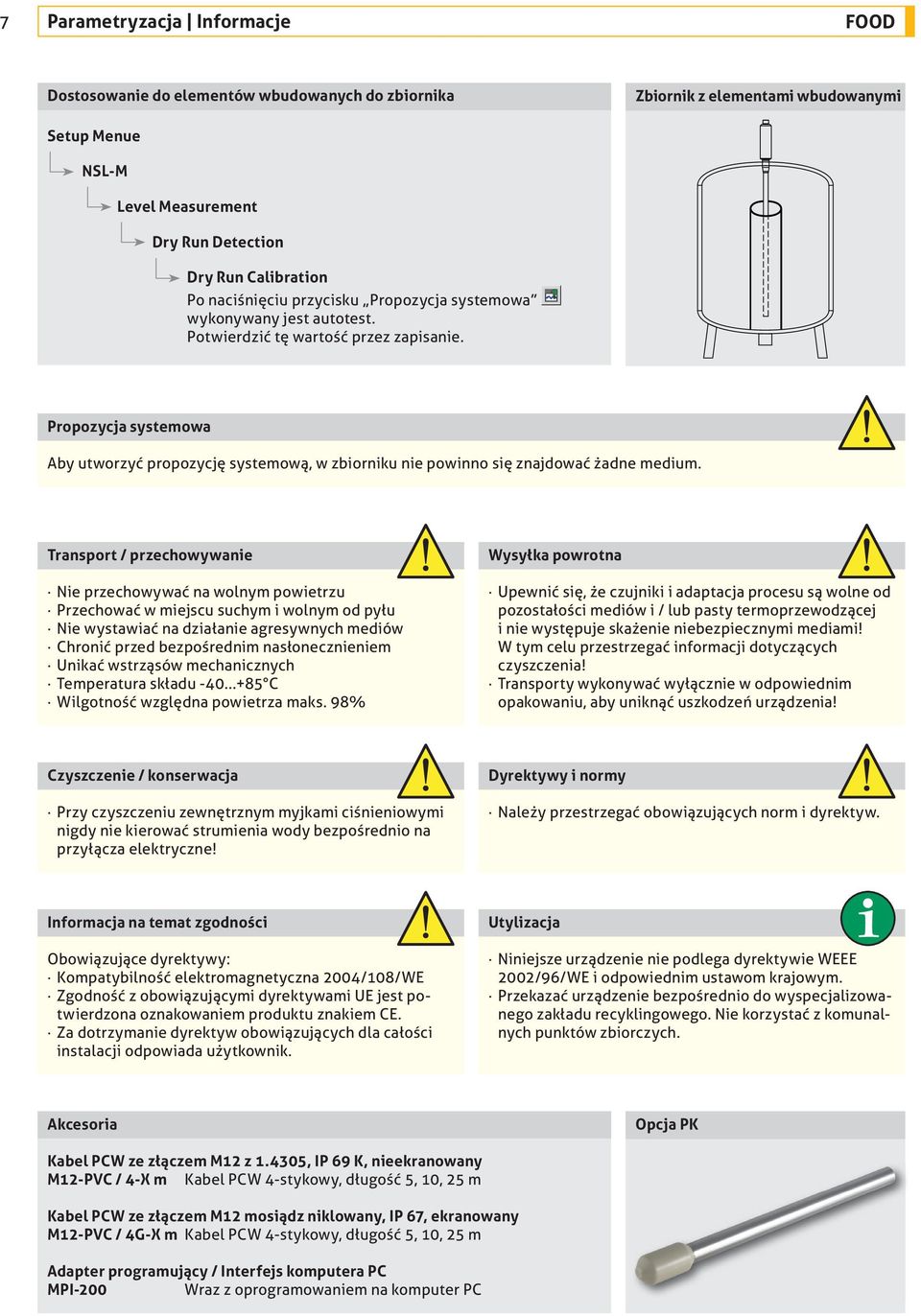 Transport / przechowywanie Nie przechowywać na wolnym powietrzu Przechować w miejscu suchym i wolnym od pyłu Nie wystawiać na działanie agresywnych mediów Chronić przed bezpośrednim nasłonecznieniem