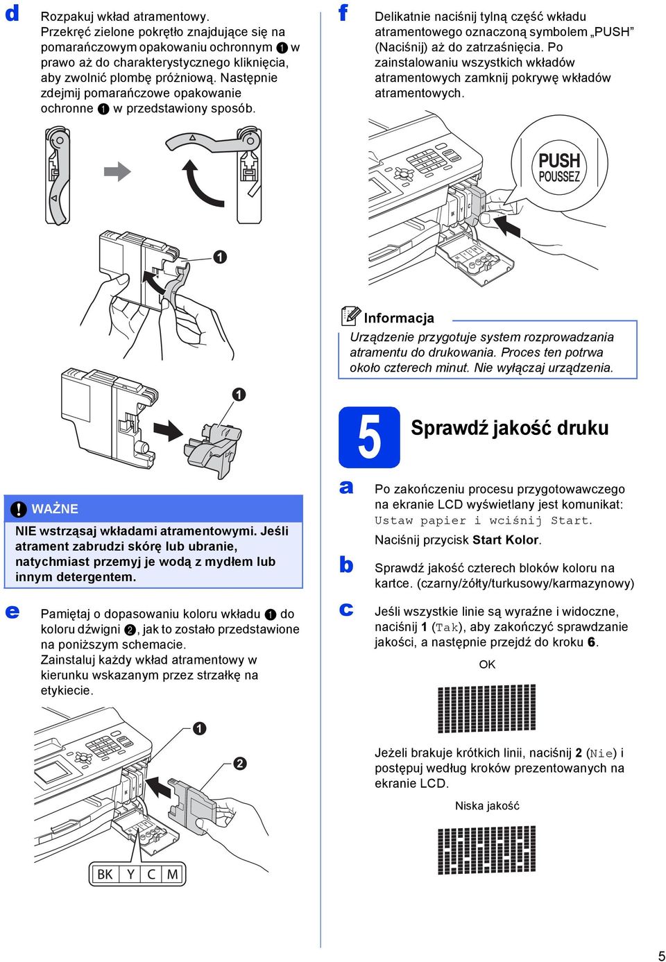 Po zinstlowniu wszystkih wkłów trmentowyh zmknij pokrywę wkłów trmentowyh. 1 Urzązenie przygotuje system rozprowzni trmentu o rukowni. Proes ten potrw około ztereh minut. Nie wyłązj urzązeni.