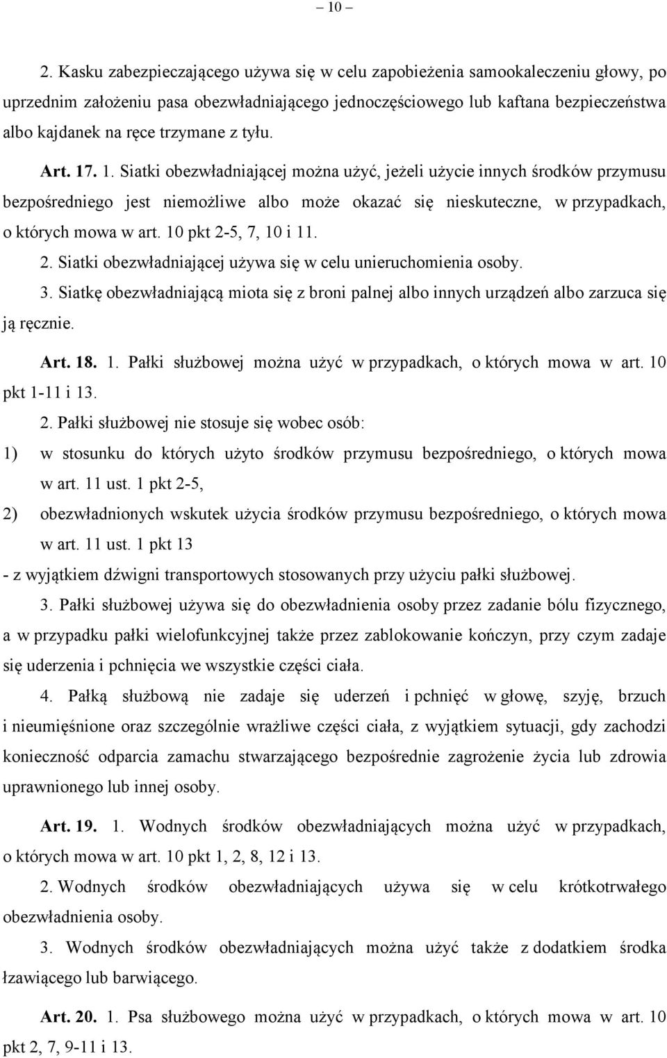 . 1. Siatki obezwładniającej można użyć, jeżeli użycie innych środków przymusu bezpośredniego jest niemożliwe albo może okazać się nieskuteczne, w przypadkach, o których mowa w art.