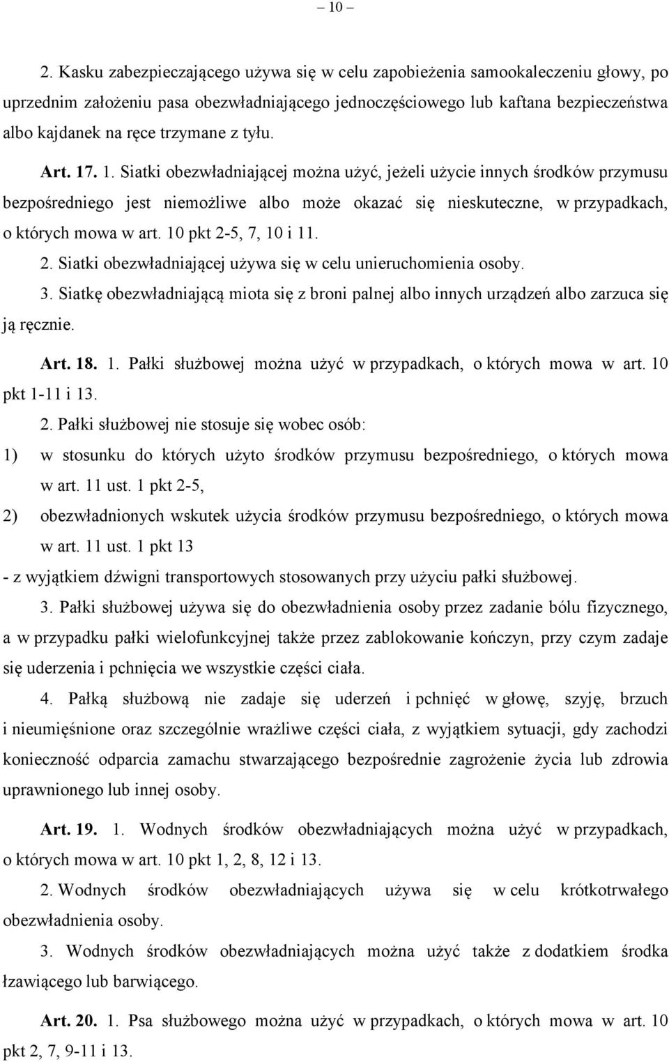 . 1. Siatki obezwładniającej można użyć, jeżeli użycie innych środków przymusu bezpośredniego jest niemożliwe albo może okazać się nieskuteczne, w przypadkach, o których mowa w art.