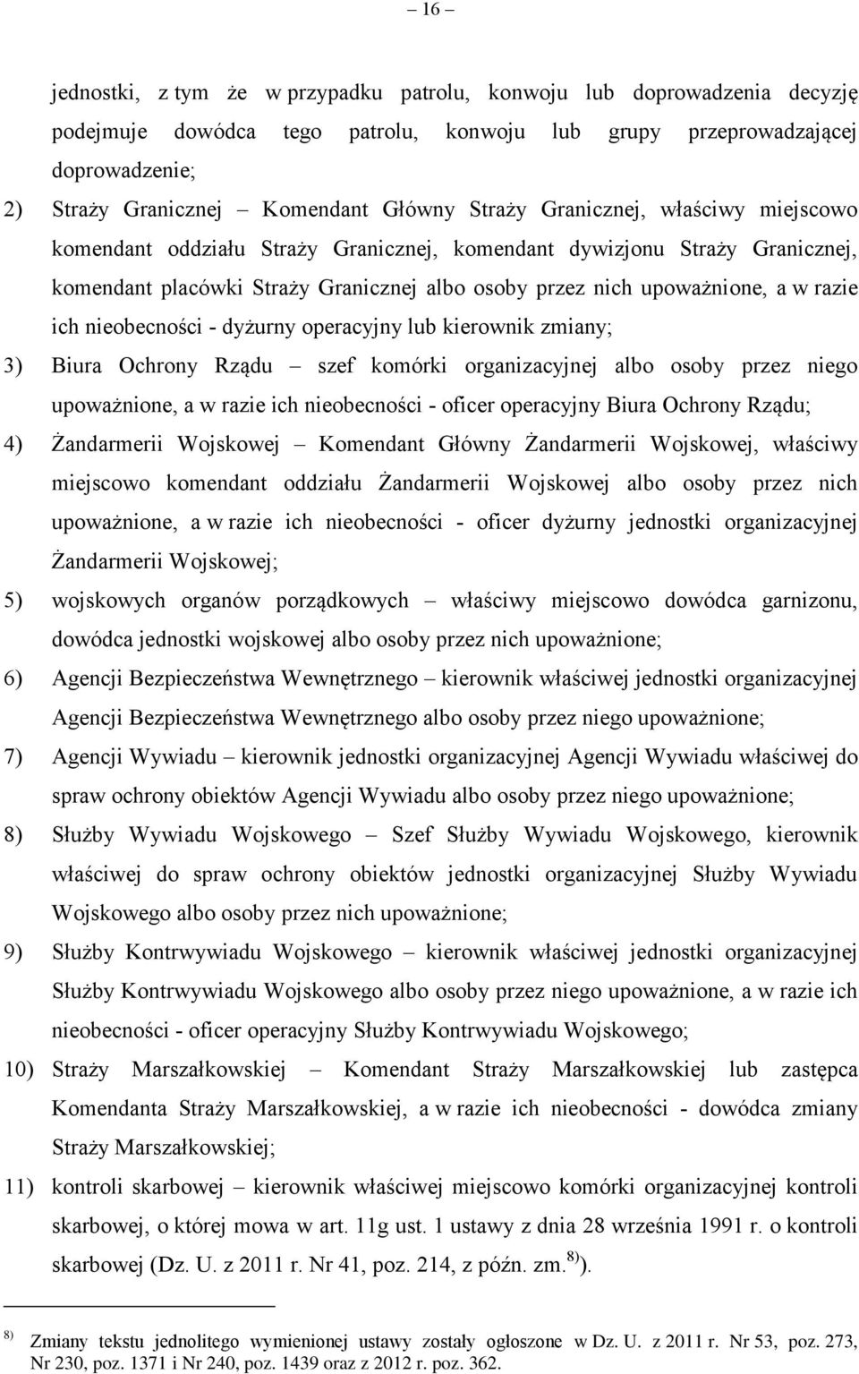 ich nieobecności - dyżurny operacyjny lub kierownik zmiany; 3) Biura Ochrony Rządu szef komórki organizacyjnej albo osoby przez niego upoważnione, a w razie ich nieobecności - oficer operacyjny Biura