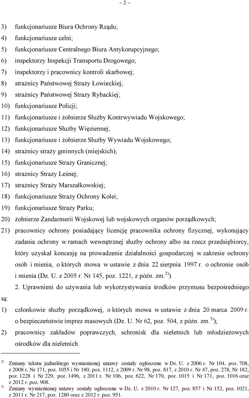 12) funkcjonariusze Służby Więziennej; 13) funkcjonariusze i żołnierze Służby Wywiadu Wojskowego; 14) strażnicy straży gminnych (miejskich); 15) funkcjonariusze Straży Granicznej; 16) strażnicy