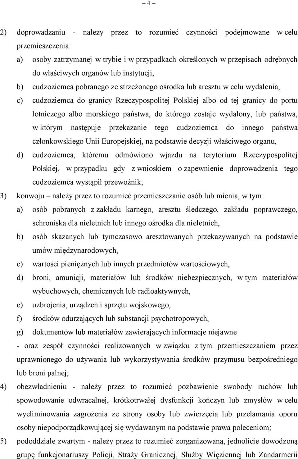 państwa, do którego zostaje wydalony, lub państwa, w którym następuje przekazanie tego cudzoziemca do innego państwa członkowskiego Unii Europejskiej, na podstawie decyzji właściwego organu, d)