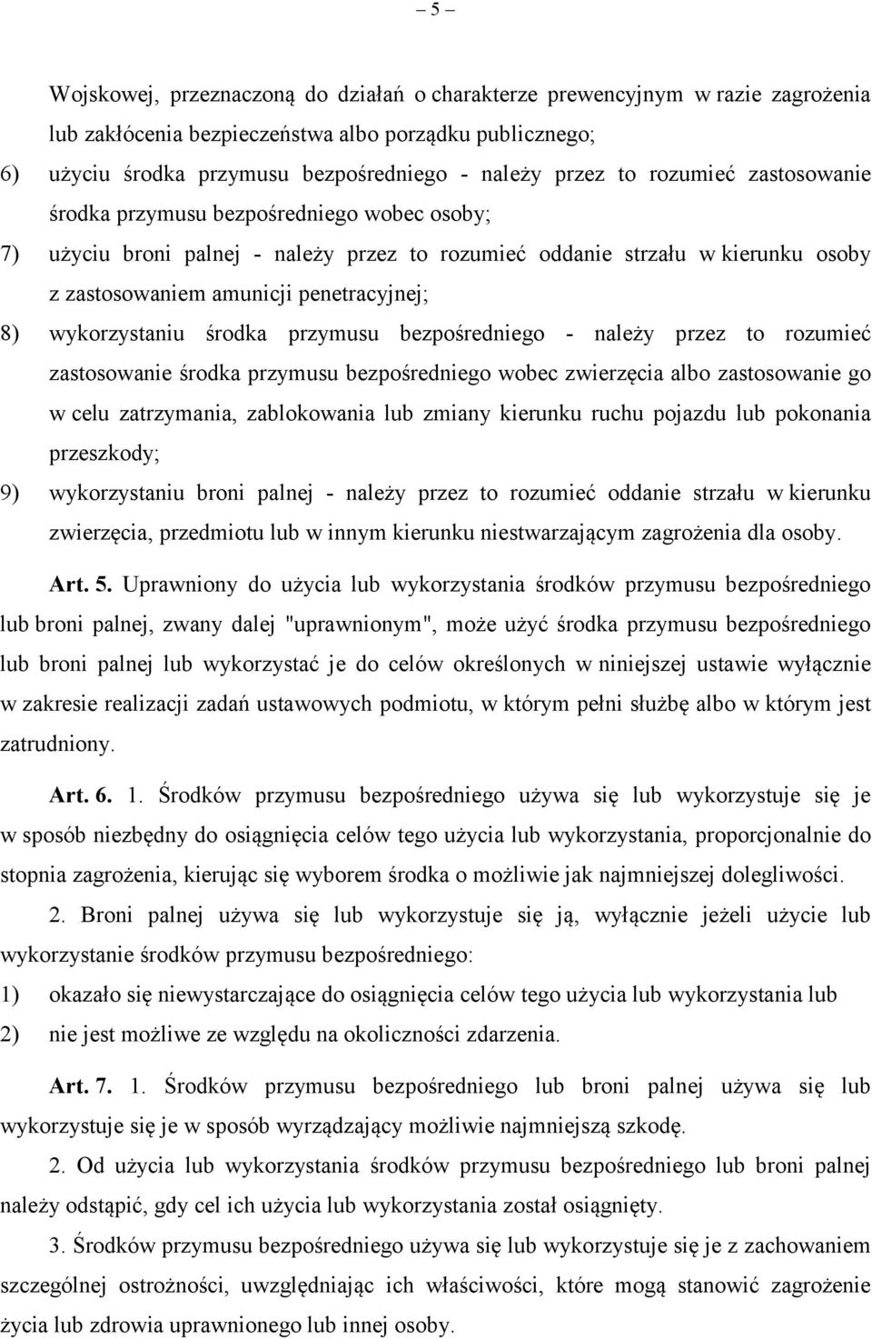 wykorzystaniu środka przymusu bezpośredniego - należy przez to rozumieć zastosowanie środka przymusu bezpośredniego wobec zwierzęcia albo zastosowanie go w celu zatrzymania, zablokowania lub zmiany