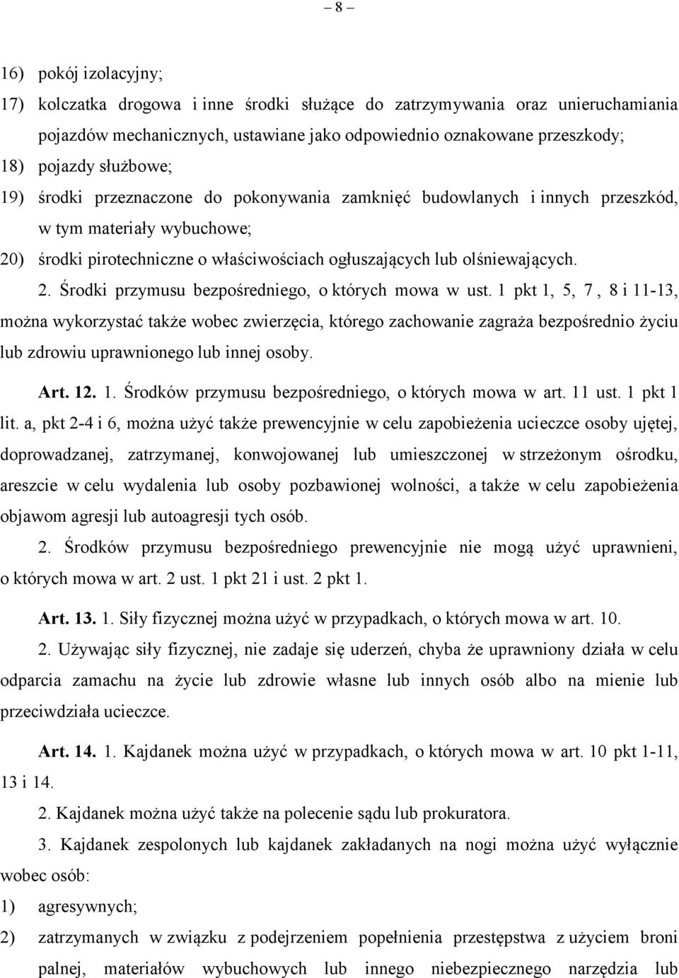 1 pkt 1, 5, 7, 8 i 11-13, można wykorzystać także wobec zwierzęcia, którego zachowanie zagraża bezpośrednio życiu lub zdrowiu uprawnionego lub innej osoby. Art. 12. 1. Środków przymusu bezpośredniego, o których mowa w art.