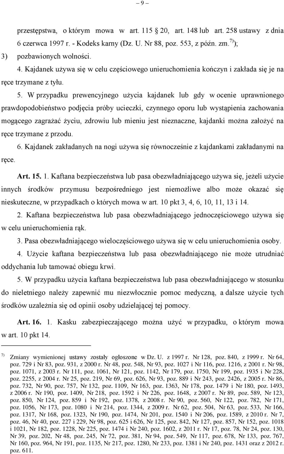 W przypadku prewencyjnego użycia kajdanek lub gdy w ocenie uprawnionego prawdopodobieństwo podjęcia próby ucieczki, czynnego oporu lub wystąpienia zachowania mogącego zagrażać życiu, zdrowiu lub