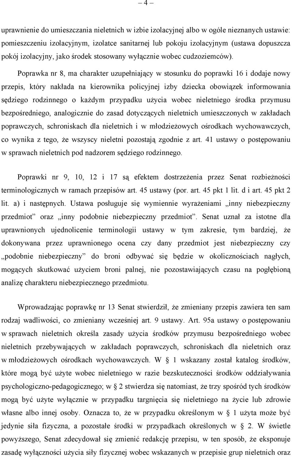 Poprawka nr 8, ma charakter uzupełniający w stosunku do poprawki 16 i dodaje nowy przepis, który nakłada na kierownika policyjnej izby dziecka obowiązek informowania sędziego rodzinnego o każdym