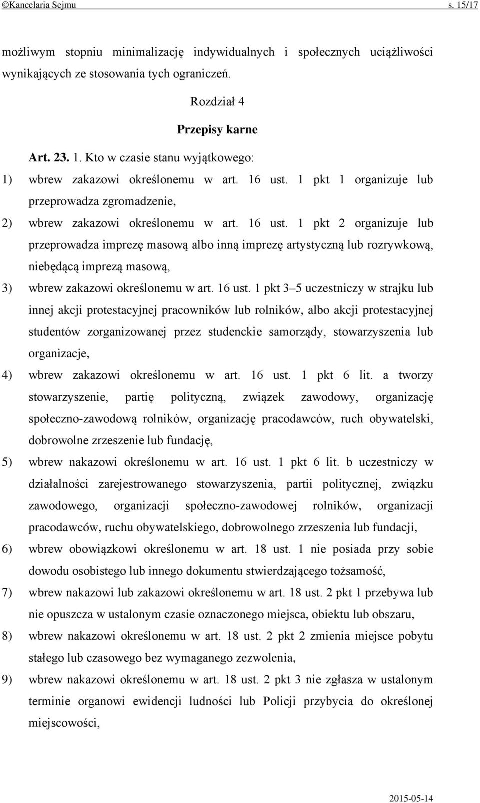 1 pkt 2 organizuje lub przeprowadza imprezę masową albo inną imprezę artystyczną lub rozrywkową, niebędącą imprezą masową, 3) wbrew zakazowi określonemu w art. 16 ust.