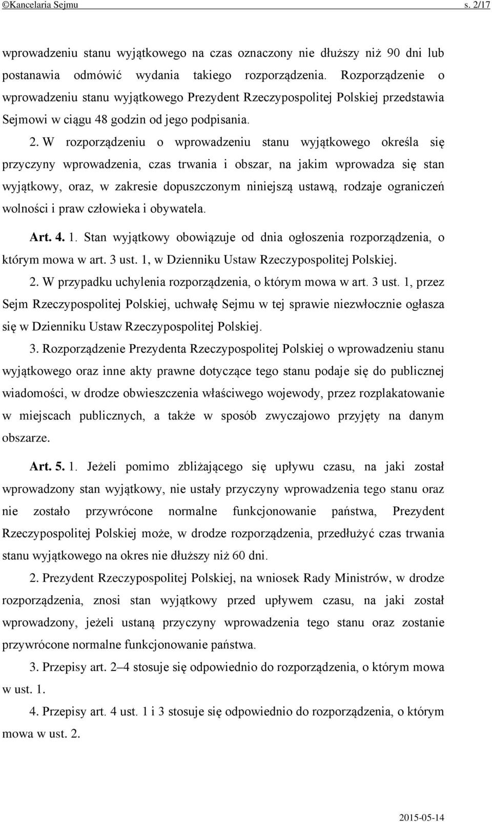 W rozporządzeniu o wprowadzeniu stanu wyjątkowego określa się przyczyny wprowadzenia, czas trwania i obszar, na jakim wprowadza się stan wyjątkowy, oraz, w zakresie dopuszczonym niniejszą ustawą,