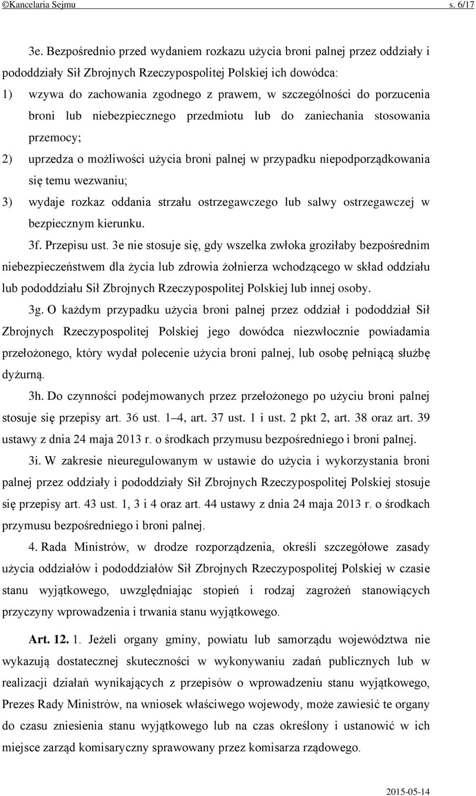 porzucenia broni lub niebezpiecznego przedmiotu lub do zaniechania stosowania przemocy; 2) uprzedza o możliwości użycia broni palnej w przypadku niepodporządkowania się temu wezwaniu; 3) wydaje