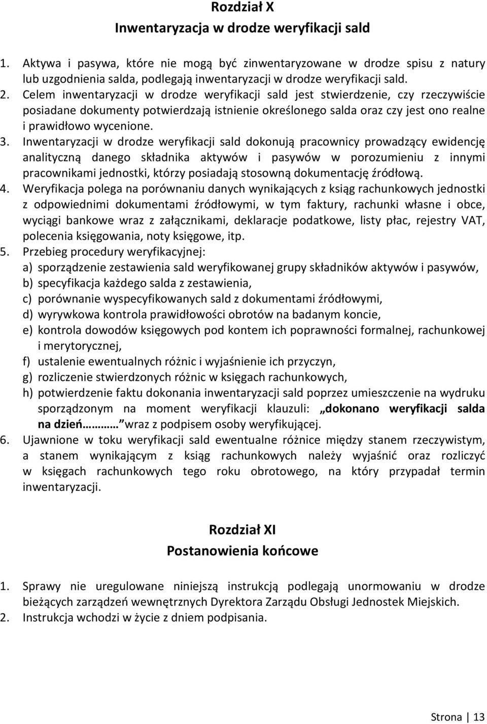 Celem inwentaryzacji w drodze weryfikacji sald jest stwierdzenie, czy rzeczywiście posiadane dokumenty potwierdzają istnienie określonego salda oraz czy jest ono realne i prawidłowo wycenione. 3.