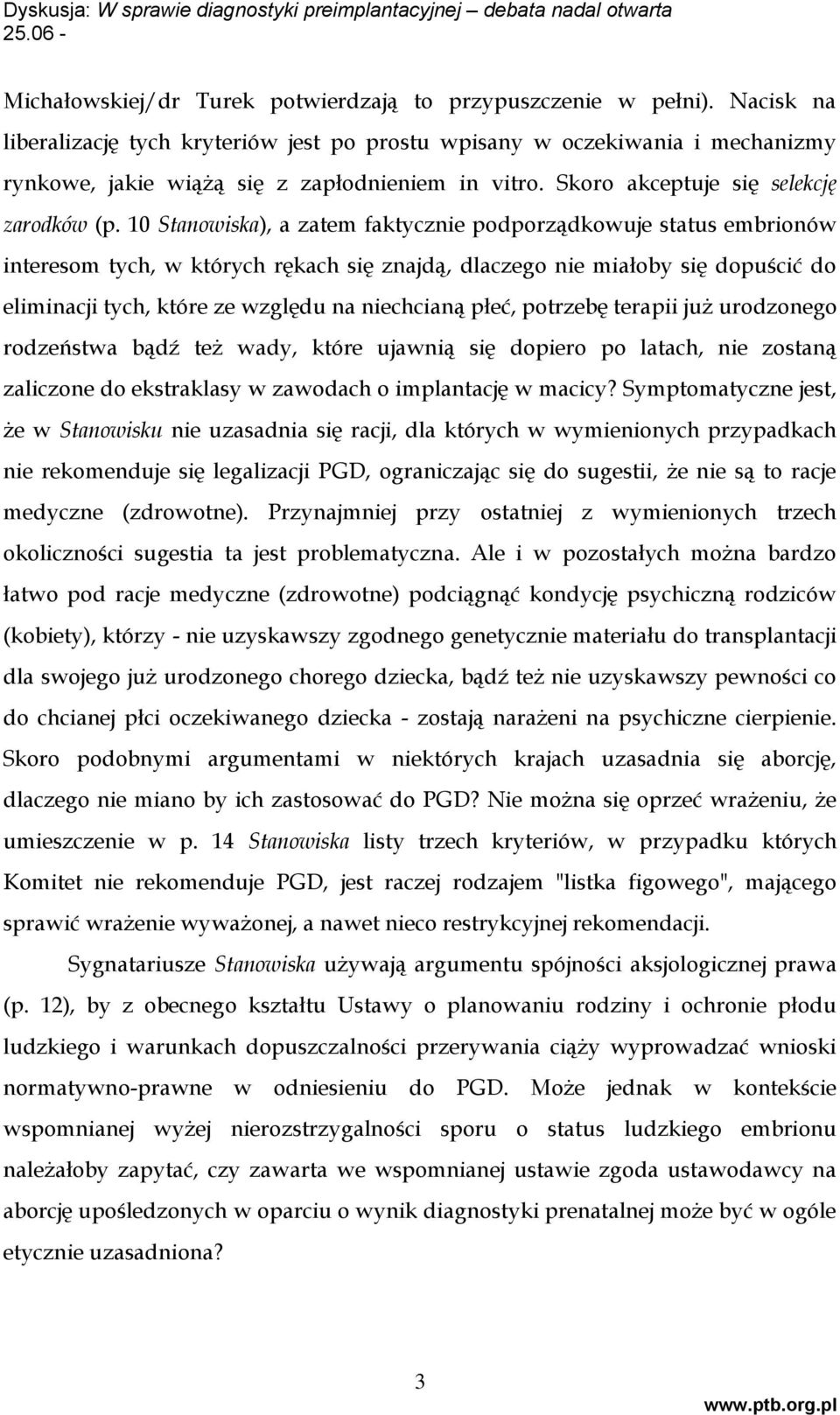 10 Stanowiska), a zatem faktycznie podporządkowuje status embrionów interesom tych, w których rękach się znajdą, dlaczego nie miałoby się dopuścić do eliminacji tych, które ze względu na niechcianą
