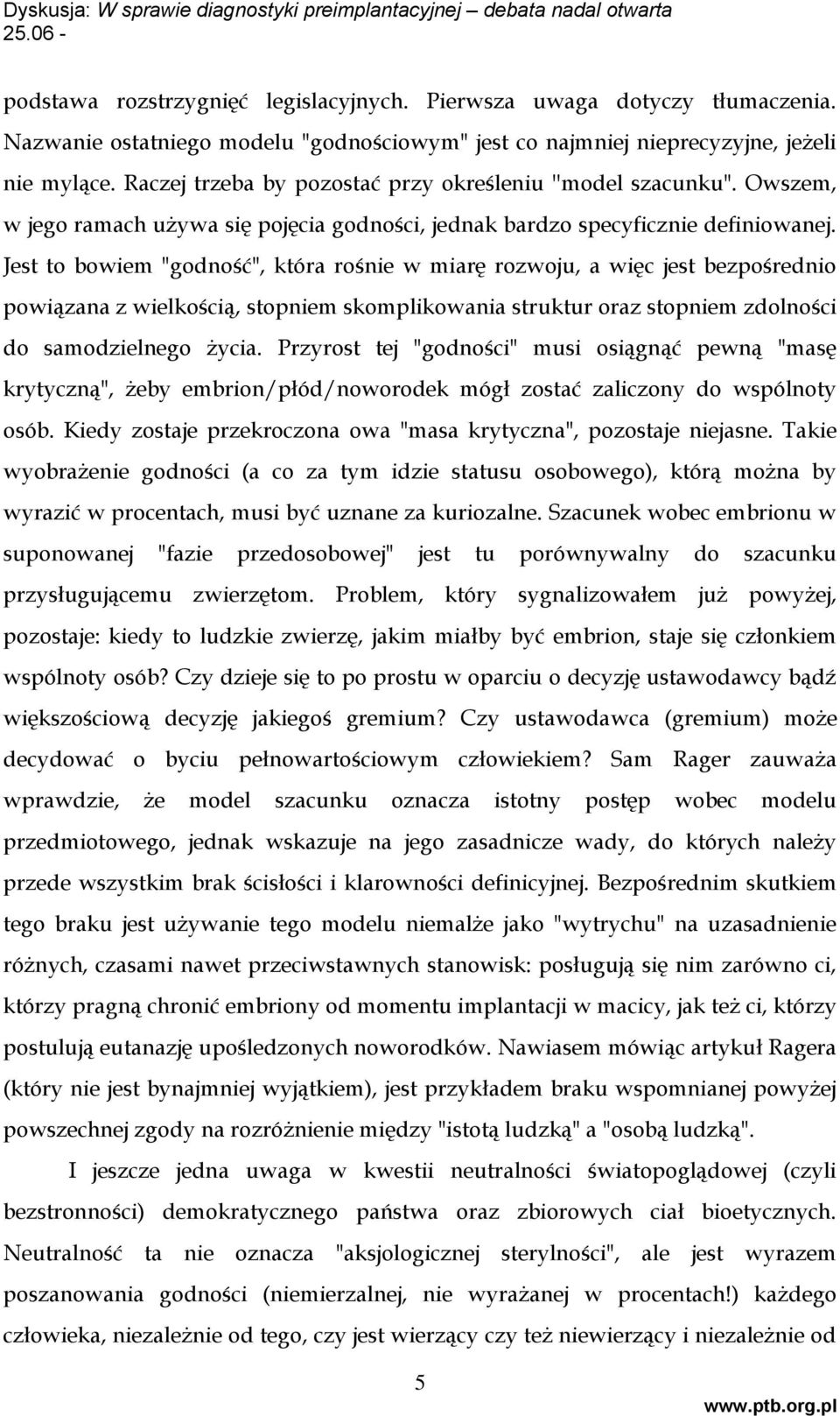 Jest to bowiem "godność", która rośnie w miarę rozwoju, a więc jest bezpośrednio powiązana z wielkością, stopniem skomplikowania struktur oraz stopniem zdolności do samodzielnego życia.