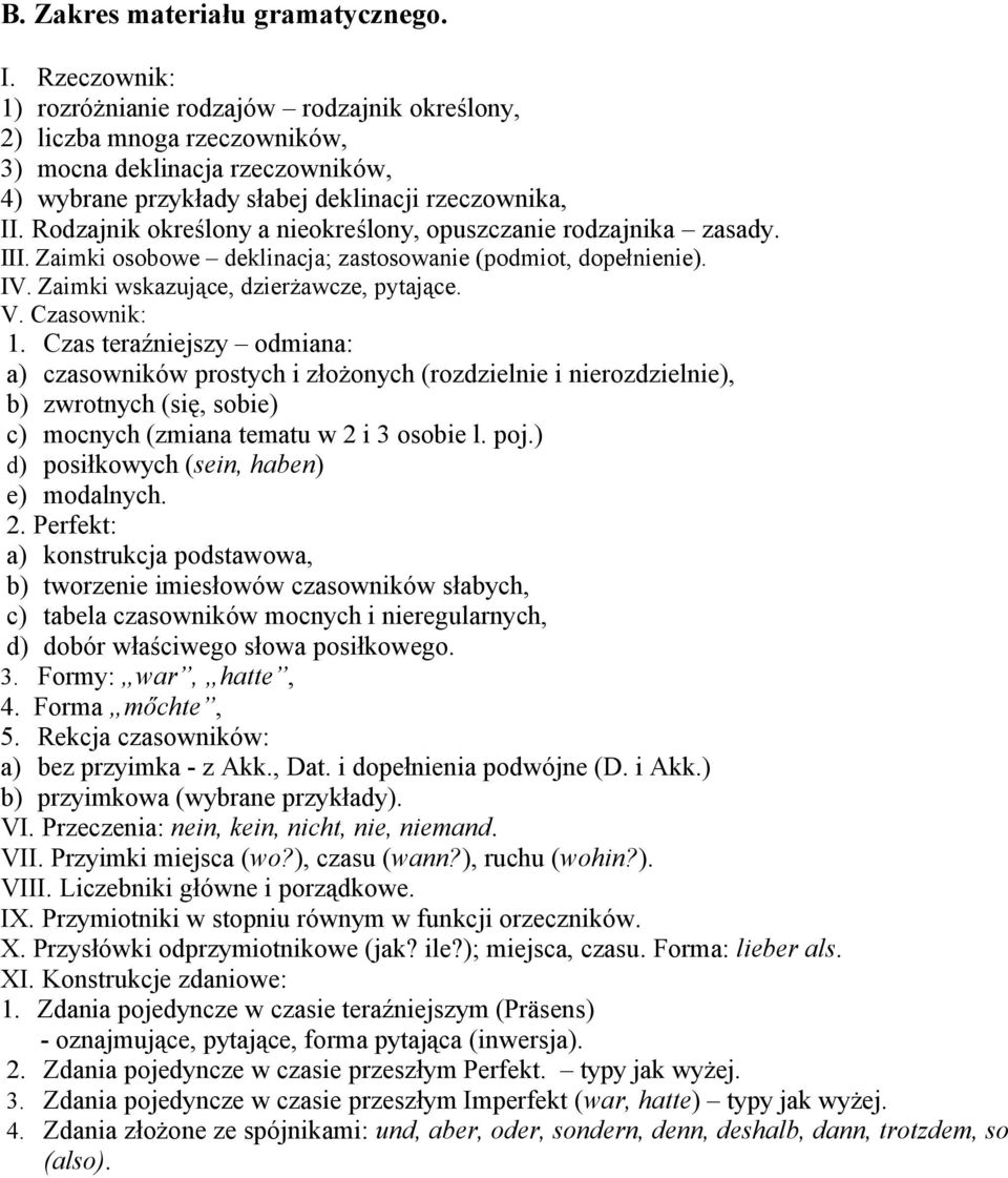 Rodzajnik określony a nieokreślony, opuszczanie rodzajnika zasady. III. Zaimki osobowe deklinacja; zastosowanie (podmiot, dopełnienie). IV. Zaimki wskazujące, dzierżawcze, pytające. V. Czasownik: 1.