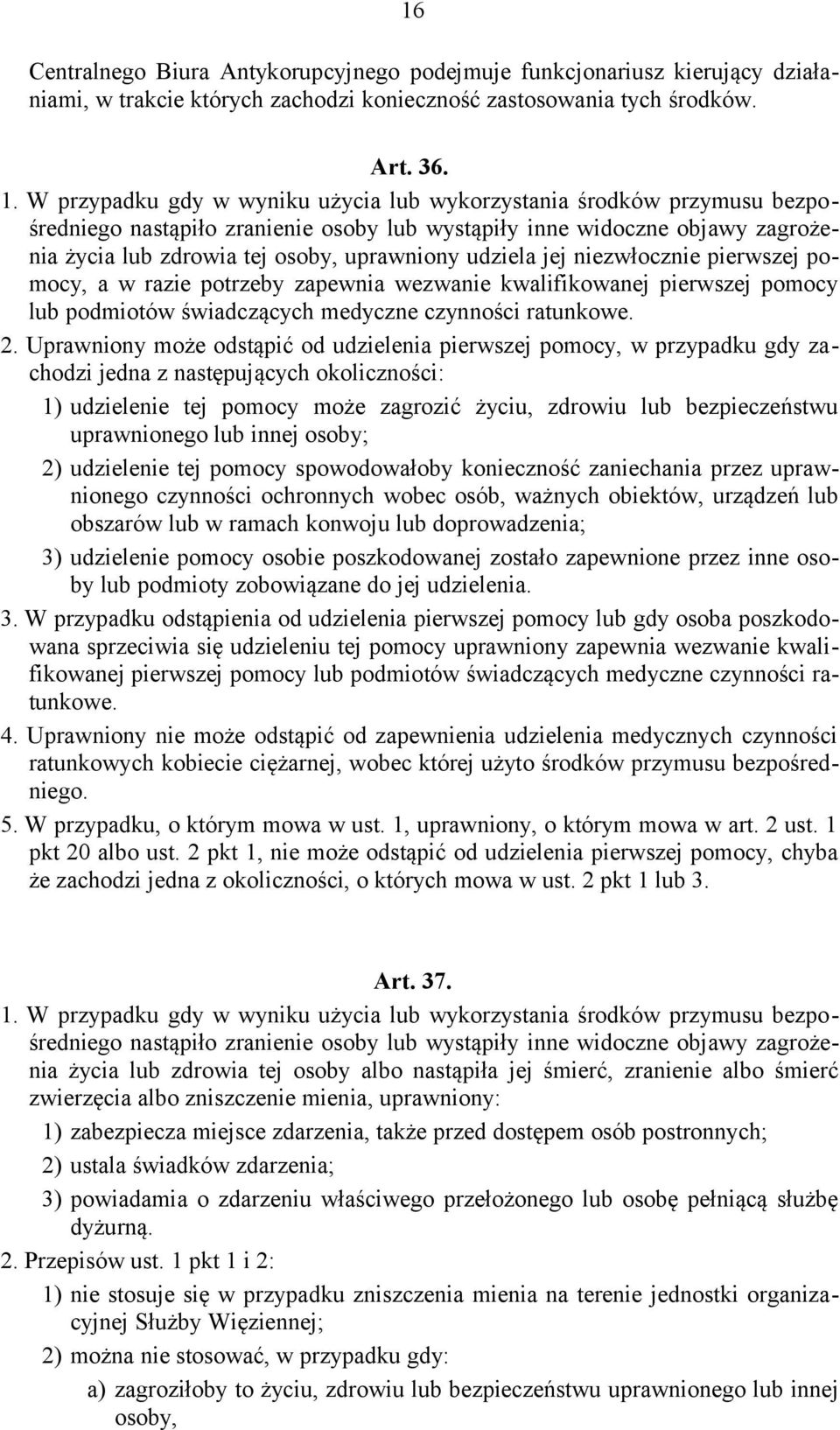 udziela jej niezwłocznie pierwszej pomocy, a w razie potrzeby zapewnia wezwanie kwalifikowanej pierwszej pomocy lub podmiotów świadczących medyczne czynności ratunkowe. 2.