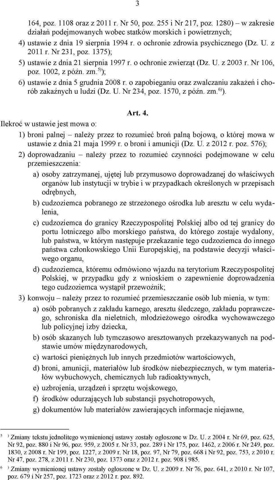 5) ); 6) ustawie z dnia 5 grudnia 2008 r. o zapobieganiu oraz zwalczaniu zakażeń i chorób zakaźnych u ludzi (Dz. U. Nr 234, poz. 1570, z późn. zm. 6) ). Art. 4.