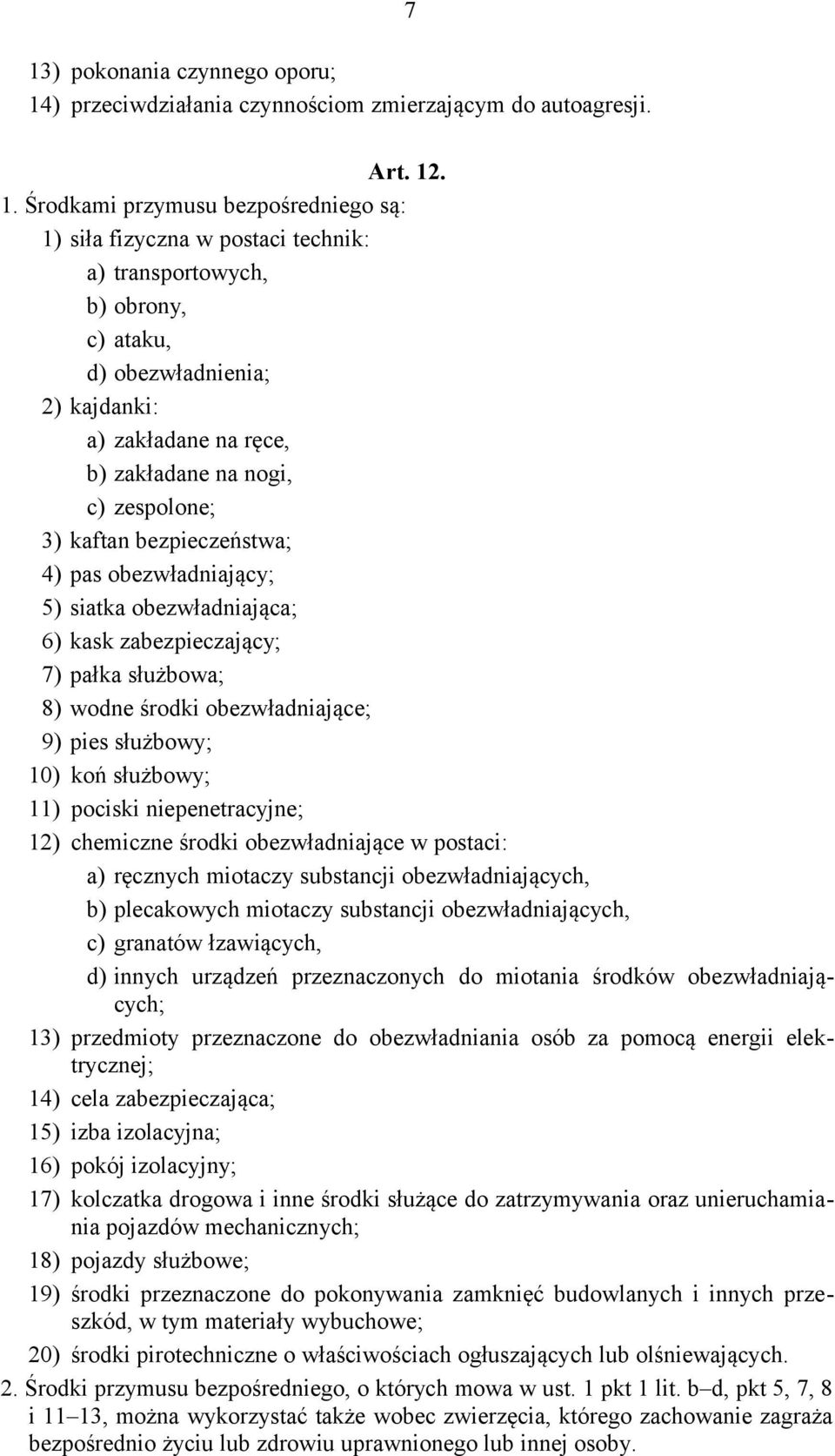 . 1. Środkami przymusu bezpośredniego są: 1) siła fizyczna w postaci technik: a) transportowych, b) obrony, c) ataku, d) obezwładnienia; 2) kajdanki: a) zakładane na ręce, b) zakładane na nogi, c)