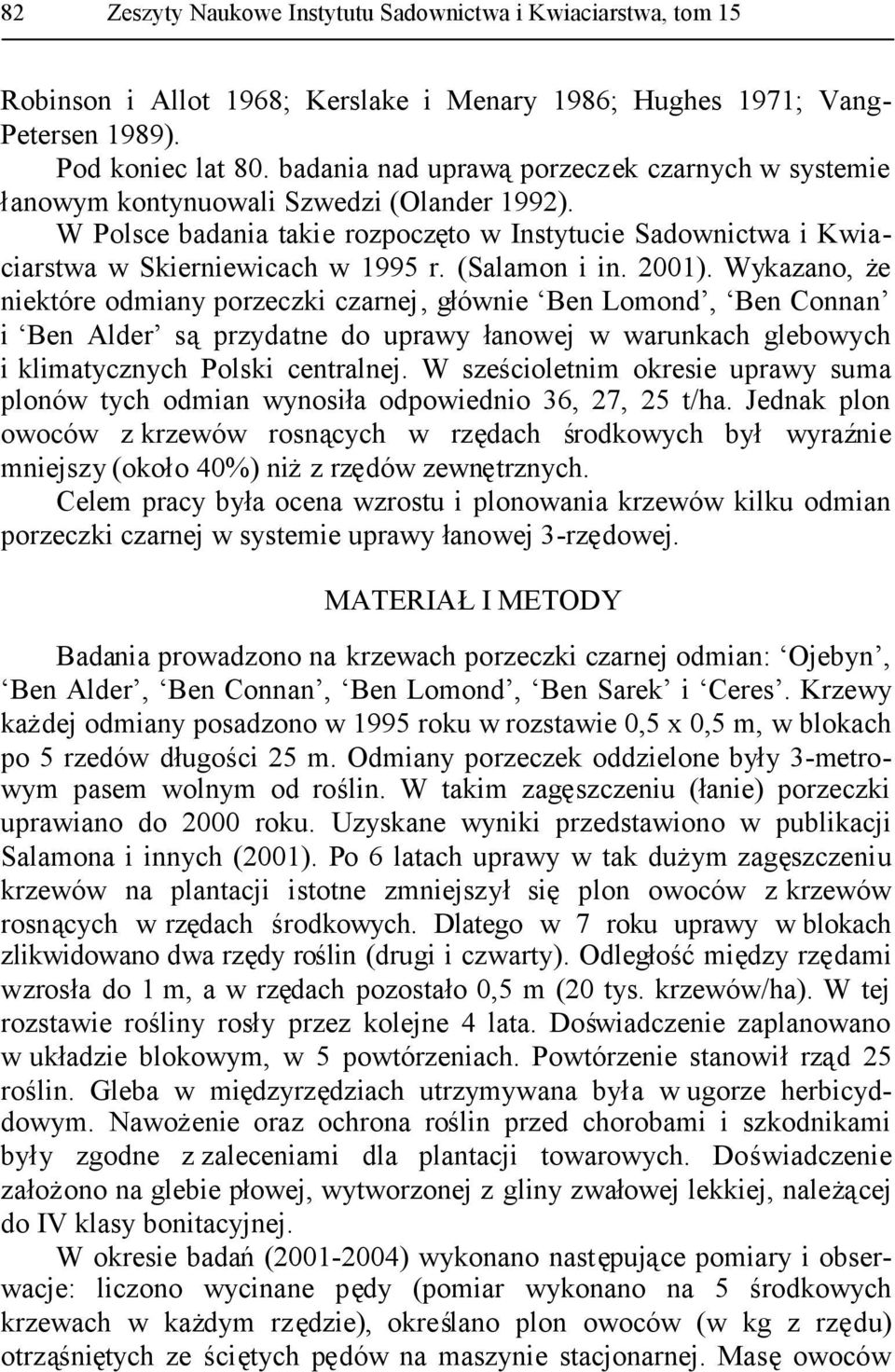 (Salamon i in. 2001). Wykazano, że niektóre odmiany porzeczki czarnej, głównie Ben Lomond, Ben Connan i Ben Alder sąprzydatne do uprawy łanowej w warunkach glebowych i klimatycznych Polski centralnej.