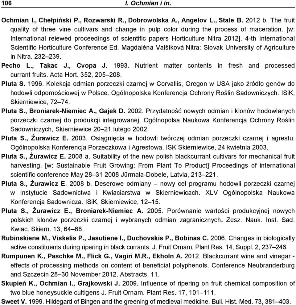 232 239. Pecho L., Tkc J., Cvop J. 1993. Nutrient mtter contents in fresh nd processed currnt fruits. Act Hort. 352, 205 208. Plut S. 1996.