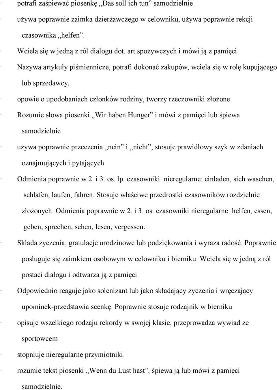 Rozumie słowa piosenki Wir haben Hunger i mówi z pamięci lub śpiewa samodzielnie używa poprawnie przeczenia nein i nicht, stosuje prawidłowy szyk w zdaniach oznajmujących i pytających Odmienia