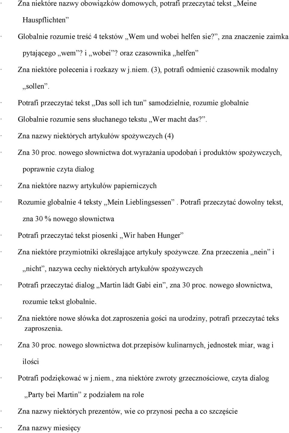 Potrafi przeczytać tekst Das soll ich tun samodzielnie, rozumie globalnie Globalnie rozumie sens słuchanego tekstu Wer macht das?. Zna nazwy niektórych artykułów spożywczych (4) Zna 30 proc.