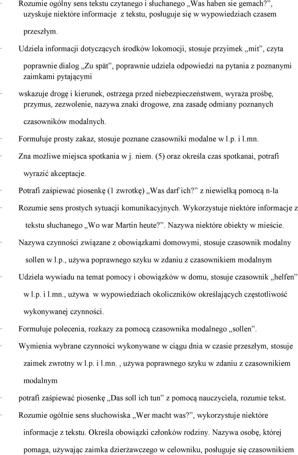 kierunek, ostrzega przed niebezpieczeństwem, wyraża prośbę, przymus, zezwolenie, nazywa znaki drogowe, zna zasadę odmiany poznanych czasowników modalnych.