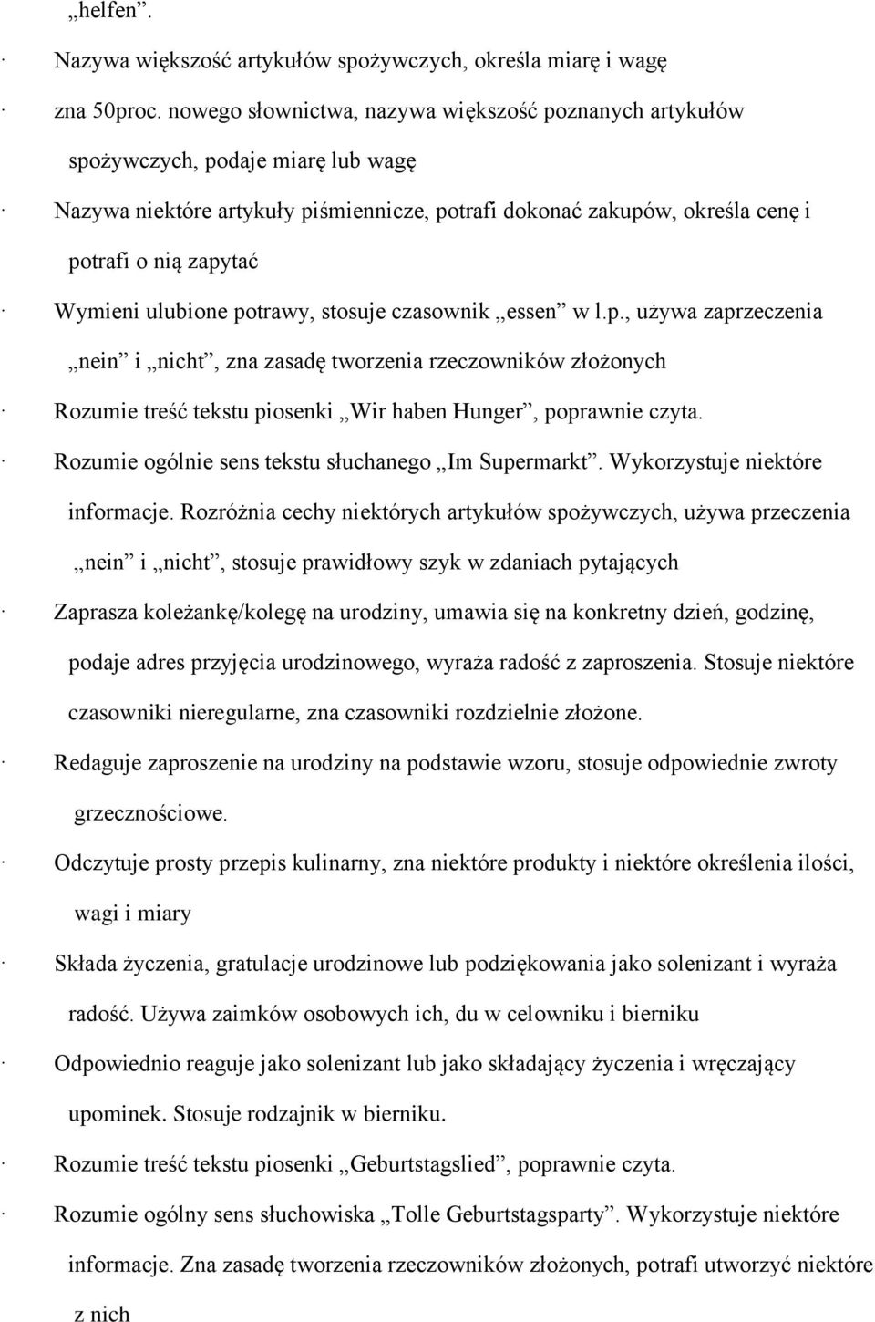 ulubione potrawy, stosuje czasownik essen w l.p., używa zaprzeczenia nein i nicht, zna zasadę tworzenia rzeczowników złożonych Rozumie treść tekstu piosenki Wir haben Hunger, poprawnie czyta.