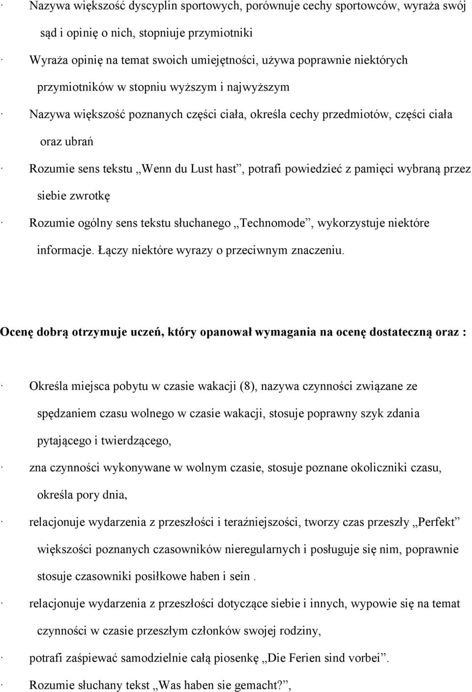 pamięci wybraną przez siebie zwrotkę Rozumie ogólny sens tekstu słuchanego Technomode, wykorzystuje niektóre informacje. Łączy niektóre wyrazy o przeciwnym znaczeniu.