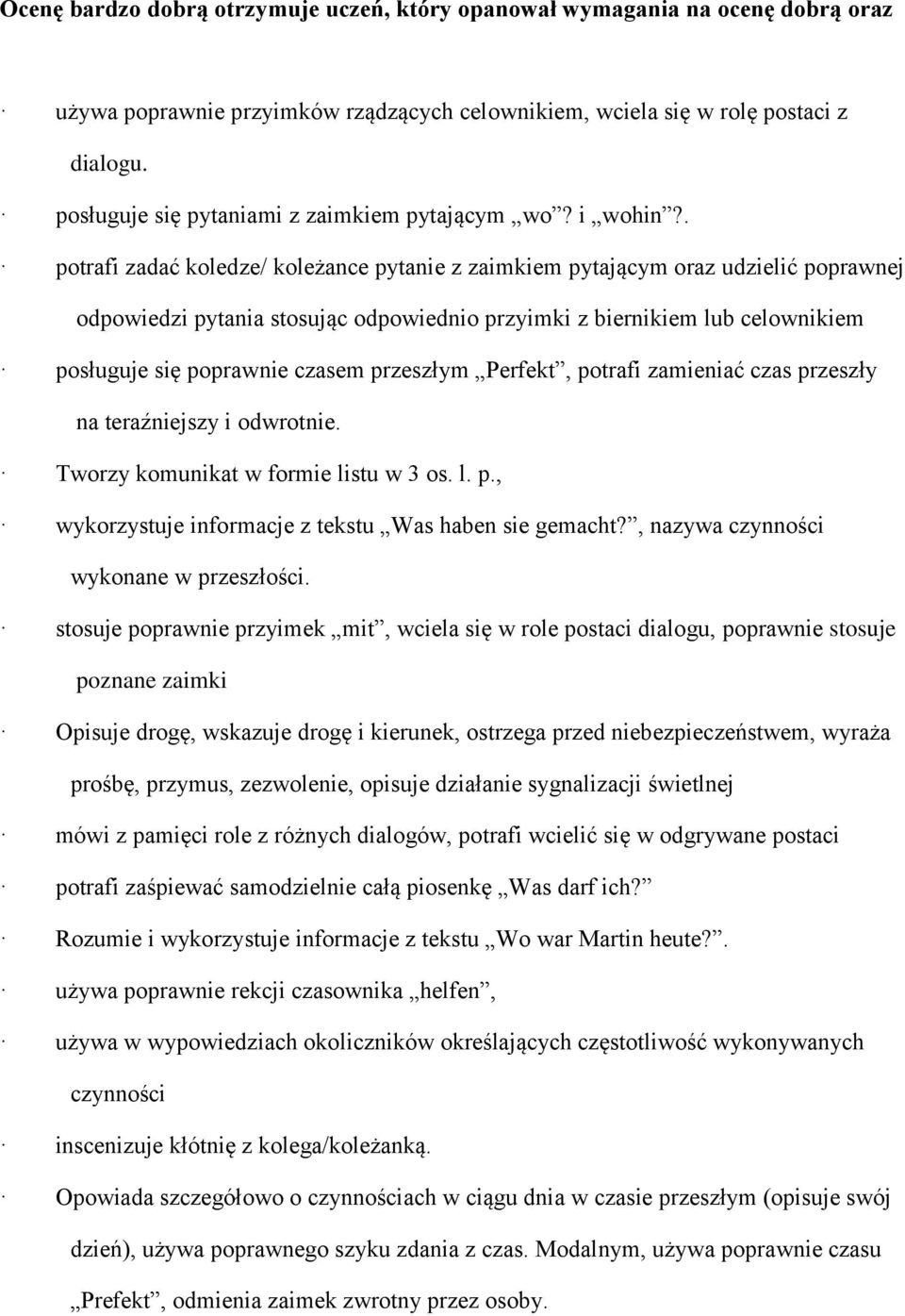 . potrafi zadać koledze/ koleżance pytanie z zaimkiem pytającym oraz udzielić poprawnej odpowiedzi pytania stosując odpowiednio przyimki z biernikiem lub celownikiem posługuje się poprawnie czasem