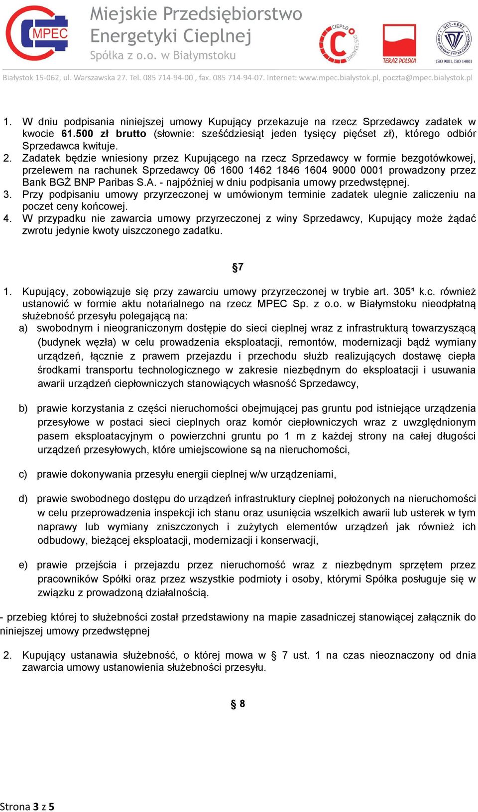 - najpóźniej w dniu podpisania umowy przedwstępnej. 3. Przy podpisaniu umowy przyrzeczonej w umówionym terminie zadatek ulegnie zaliczeniu na poczet ceny końcowej. 4.