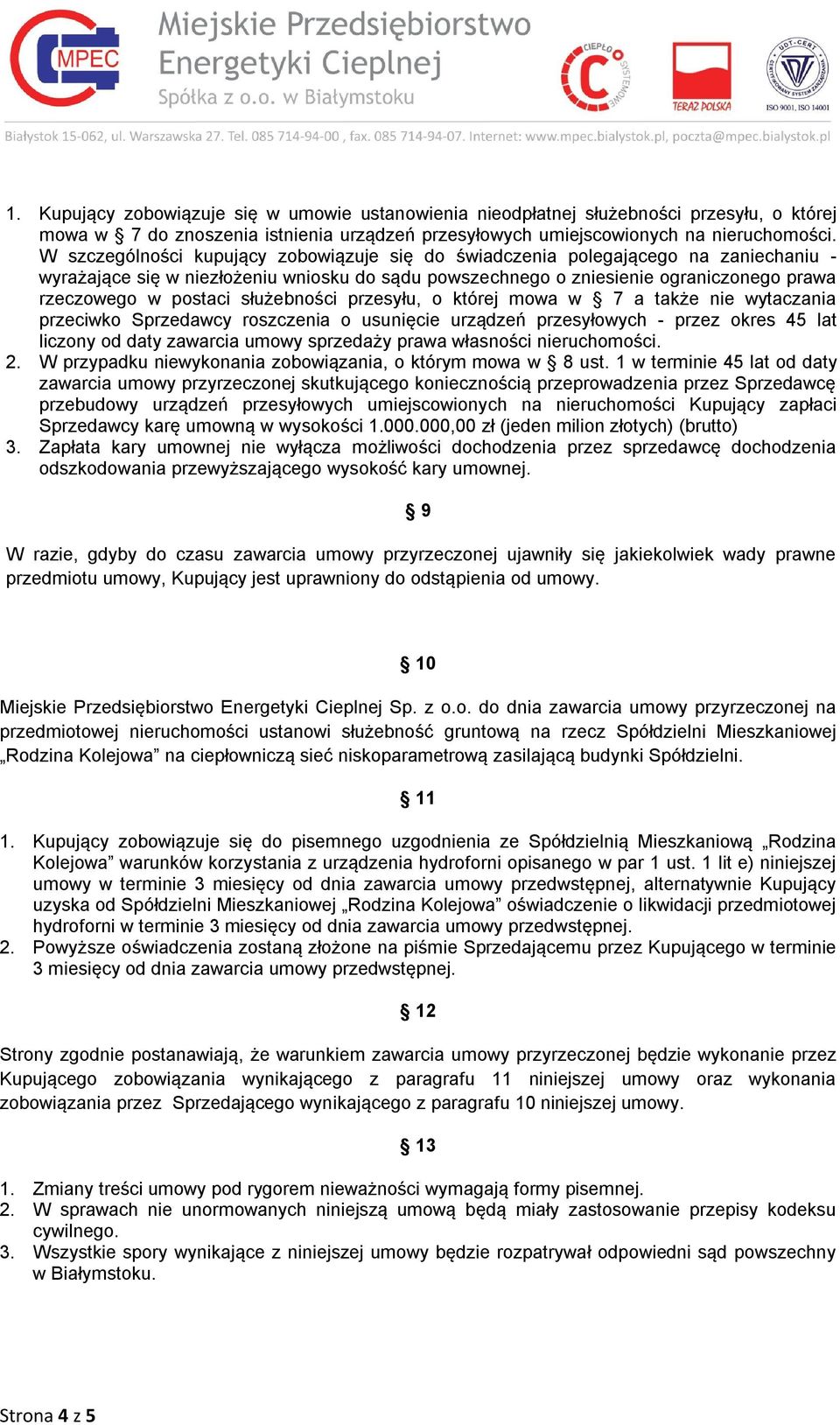 służebności przesyłu, o której mowa w 7 a także nie wytaczania przeciwko Sprzedawcy roszczenia o usunięcie urządzeń przesyłowych - przez okres 45 lat liczony od daty zawarcia umowy sprzedaży prawa
