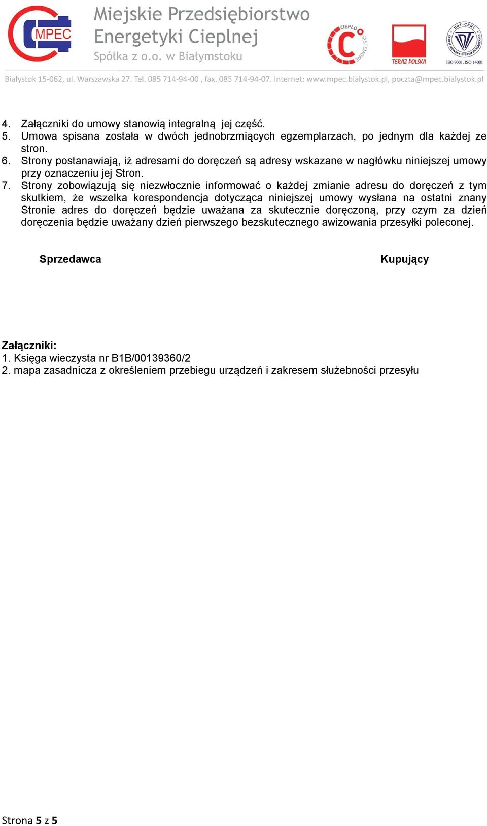 Strony zobowiązują się niezwłocznie informować o każdej zmianie adresu do doręczeń z tym skutkiem, że wszelka korespondencja dotycząca niniejszej umowy wysłana na ostatni znany Stronie adres do