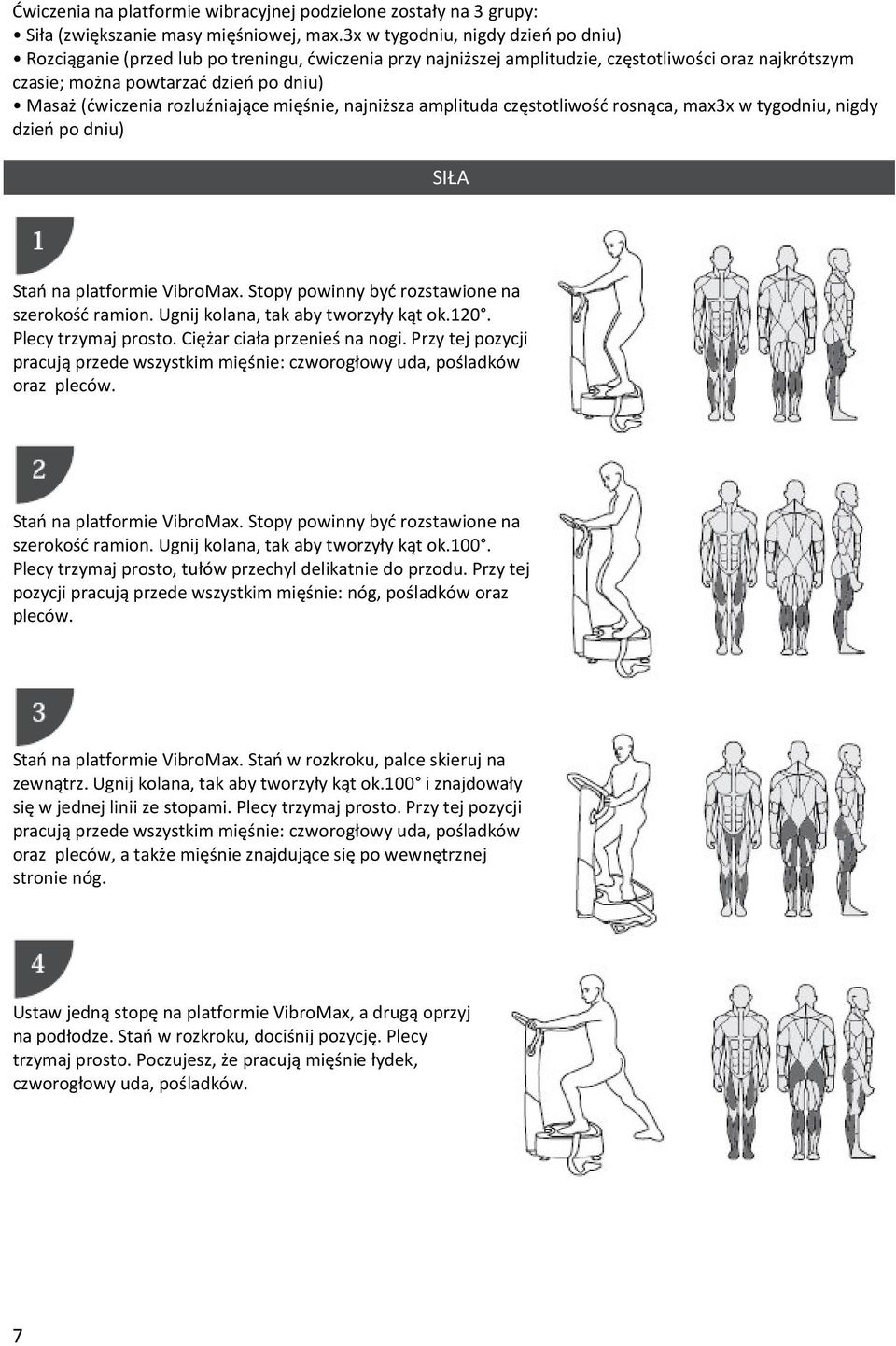 rozluźniające mięśnie, najniższa amplituda częstotliwość rosnąca, max3x w tygodniu, nigdy dzień po dniu) SIŁA Stań na platformie VibroMax. Stopy powinny być rozstawione na szerokość ramion.