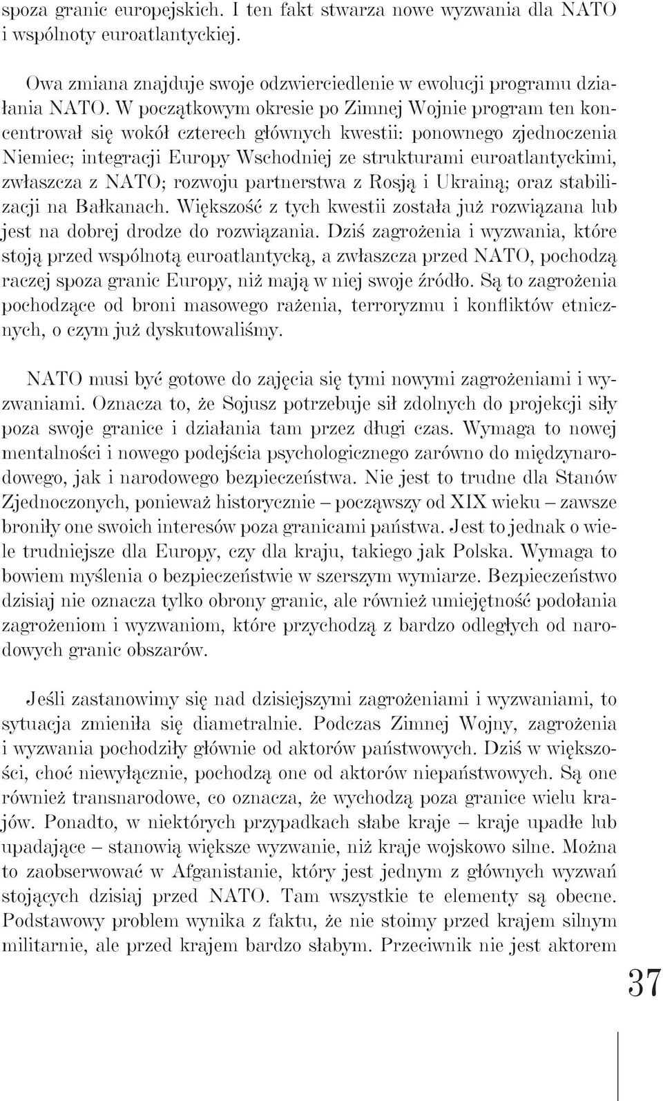 zwłaszcza z NATO; rozwoju partnerstwa z Rosją i Ukrainą; oraz stabilizacji na Bałkanach. Większość z tych kwestii została już rozwiązana lub jest na dobrej drodze do rozwiązania.