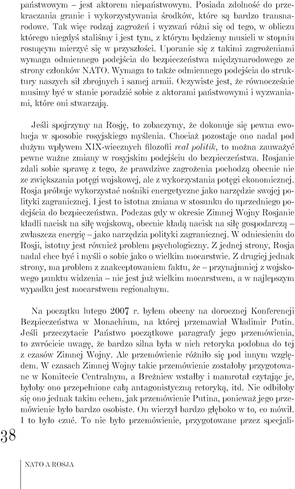 Uporanie się z takimi zagrożeniami wymaga odmiennego podejścia do bezpieczeństwa międzynarodowego ze strony członków NATO.
