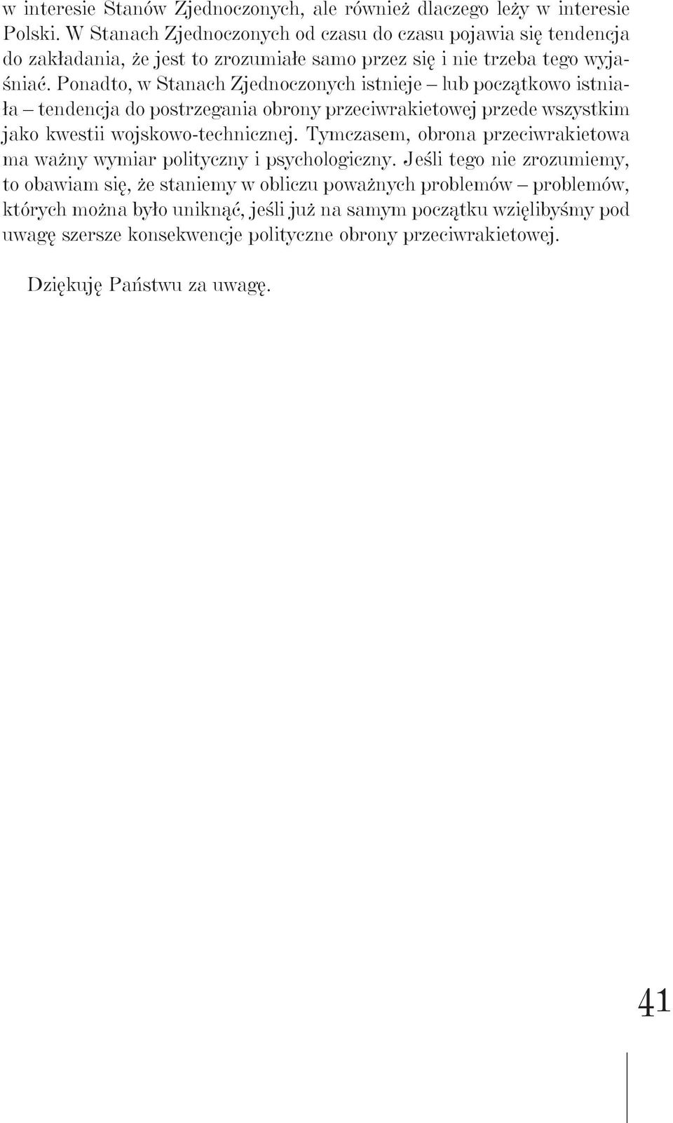 Ponadto, w Stanach Zjednoczonych istnieje lub początkowo istniała tendencja do postrzegania obrony przeciwrakietowej przede wszystkim jako kwestii wojskowo-technicznej.