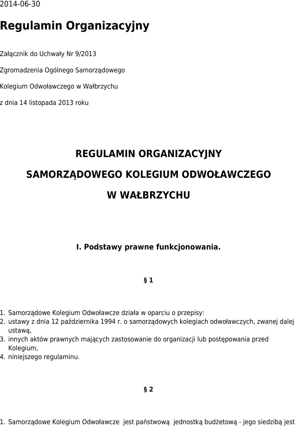 Samorządowe Kolegium Odwoławcze działa w oparciu o przepisy: 2. ustawy z dnia 12 października 1994 r. o samorządowych kolegiach odwoławczych, zwanej dalej ustawą, 3.