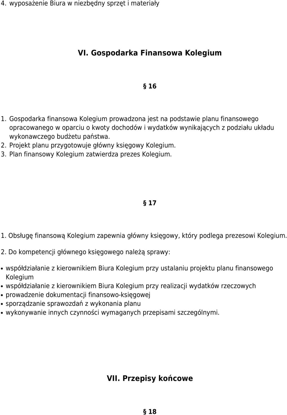 Projekt planu przygotowuje główny księgowy Kolegium. 3. Plan finansowy Kolegium zatwierdza prezes Kolegium. 17 1. Obsługę finansową Kolegium zapewnia główny księgowy, który podlega prezesowi Kolegium.