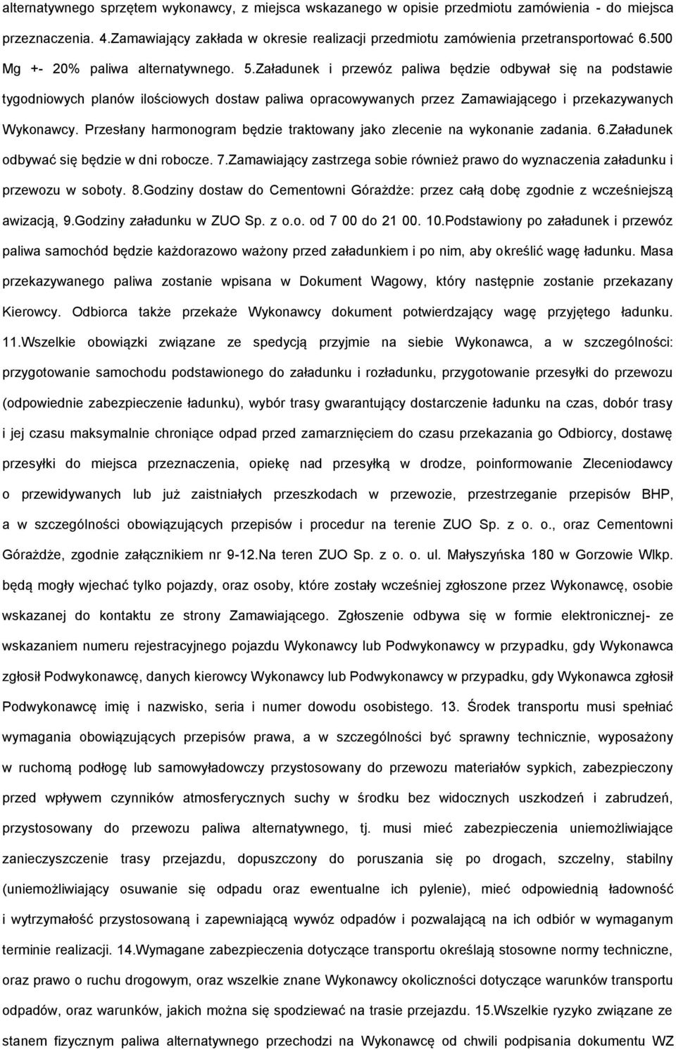 Załadunek i przewóz paliwa będzie odbywał się na podstawie tygodniowych planów ilościowych dostaw paliwa opracowywanych przez Zamawiającego i przekazywanych Wykonawcy.